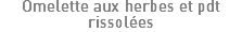 Omelette aux herbes et pdt rissolées