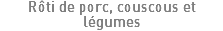 Rôti de porc, couscous et légumes