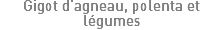 Gigot d'agneau, polenta et légumes