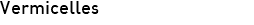 Vermicelles