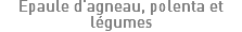 Epaule d'agneau, polenta et légumes